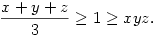 \frac{x+y+z}{{3}}\ge 1\ge xyz.