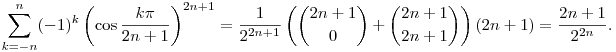 
\sum_{k=-n}^n (-1)^k \left(\cos\frac{k\pi}{2n+1}\right)^{2n+1} =
\frac1{2^{2n+1}} \left(\binom{2n+1}{0}+\binom{2n+1}{2n+1}\right)(2n+1) =
\frac{2n+1}{2^{2n}}.
