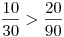\frac{10}{30}>\frac{20}{90}