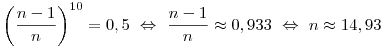 \left(\frac{n-1}{n}\right)^{10}=0,5~\Leftrightarrow~\frac{n-1}{n}\approx0,933~\Leftrightarrow~n\approx14,93