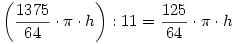 \left({1375\over64}\cdot\pi\cdot h\right):11={125\over64}\cdot\pi\cdot h