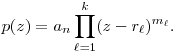  p(z) = a_n\prod_{\ell=1}^k(z-r_\ell)^{m_\ell}. 
