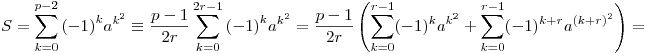 
S=\sum_{k=0}^{p-2} {(-1)}^k a^{k^2} \equiv
\frac{p-1}{2r} \sum_{k=0}^{2r-1} {(-1)}^k a^{k^2} =
\frac{p-1}{2r} \left(
\sum_{k=0}^{r-1} (-1)^k a^{k^2} +
\sum_{k=0}^{r-1} (-1)^{k+r} a^{(k+r)^2} \right) =
