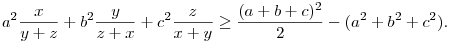 
a^2\frac{x}{y+z} + b^2\frac{y}{z+x} + c^2\frac{z}{x+y} \ge
\frac{(a+b+c)^2}2 - (a^2+b^2+c^2). 