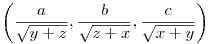 \left(\frac{a}{\sqrt{y+z}}, \frac{b}{\sqrt{z+x}},
  \frac{c}{\sqrt{x+y}}\right)
