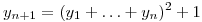 y_{n+1} =
(y_1+\ldots+y_n)^2+1