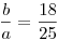 \frac ba=\frac{18}{25}