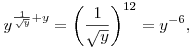 y^{\frac{1}{\sqrt y}+y}=\left(\frac{1}{\sqrt
y}\right)^{12}=y^{-6},