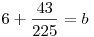 6+\frac{43}{225}=b
