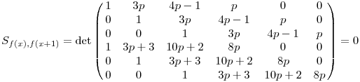 
S_{f(x),f(x+1)} =
\det\left(\matrix{
1 & 3p & 4p-1 & p & 0 & 0 \cr
0 & 1 & 3p & 4p-1 & p & 0 \cr
0 & 0 & 1 & 3p & 4p-1 & p \cr
1 & 3p+3 & 10p+2 & 8p & 0 & 0 \cr
0 & 1 & 3p+3 & 10p+2 & 8p & 0 \cr
0 & 0 & 1 & 3p+3 & 10p+2 & 8p \cr
}\right) = 0
