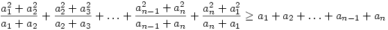{a_1^2+a_2^2\over a_1+a_2}+{a_2^2+a_3^2\over a_2+a_3}+\ldots+
{a_{n-1}^2+a_{n}^2\over a_{n-1}+a_n}+ {a_n^2+a_1^2\over a_n+a_1}
\ge a_1+a_2+\ldots+a_{n-1}+a_n