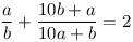 \frac ab+\frac{10b+a}{10a+b}=2