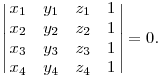 
\left|\matrix{
x_1 & y_1 & z_1 & 1 \cr
x_2 & y_2 & z_2 & 1 \cr
x_3 & y_3 & z_3 & 1 \cr
x_4 & y_4 & z_4 & 1 \cr
}\right|=0.

