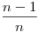 \frac{n-1}{n}