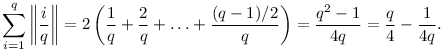 
\sum_{i=1}^q \left\| \frac{i}{q} \right\| =
2\left(\frac1q+\frac2q+\ldots+\frac{(q-1)/2}q\right) =
\frac{q^2-1}{4q} = \frac{q}4 - \frac1{4q}.  