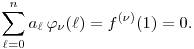 
    \sum_{\ell=0}^n a_\ell \, \varphi_\nu(\ell) = f^{(\nu)}(1) = 0.
    