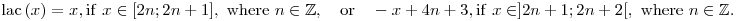 
\mathop{\rm lac}\, (x)=x, {\rm if \ } x\in [2n; 2n+1], {
\rm \ where \ } n\in\mathbb{Z}, \quad {\rm or} \quad 
-x+4n+3,  {\rm if \ } x\in 
]2n+1; 2n+2[, {\rm \ where \ } n\in\mathbb{Z}.