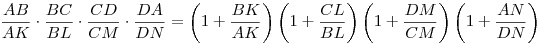 \frac{AB}{AK}\cdot\frac{BC}{BL}\cdot\frac{CD}{CM}\cdot\frac{DA}{DN}=
\left(1+\frac{BK}{AK}\right)\left(1+\frac{CL}{BL}\right)
\left(1+\frac{DM}{CM}\right)\left(1+\frac{AN}{DN}\right)