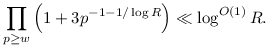 \prod_{p\geq w}\left(1+3p^{-1-1/\log R}\right)\ll \log^{O(1)} R.