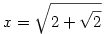 x=\sqrt{2+\sqrt{2}}