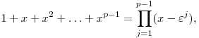 
1+x+x^2+\dots+x^{p-1} = \prod_{j=1}^{p-1} (x-\varepsilon^j),
