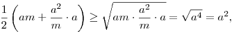 \frac{1}{2}\left(am+\frac{a^2}{m}\cdot a\right)\ge
\sqrt{am\cdot\frac{a^2}{m}\cdot a}=\sqrt{a^4}=a^2,