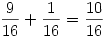 {9\over16}+{1\over16}={10\over16}