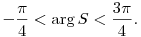 
-\frac\pi4 < \arg S < \frac{3\pi}4. 