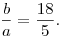 \frac ba=\frac{18}{5}.