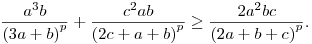 
\frac{a^3b}{{(3a+b)}^p} + \frac{c^2ab}{{(2c+a+b)}^p}
\ge \frac{2a^2bc}{{(2a+b+c)}^p}. 