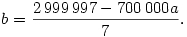 b=\frac{2\,999\,997-700\,000a}{7}.