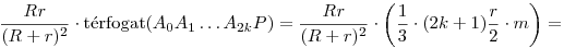 
  \dfrac{Rr}{(R+r)^2} \cdot 
{\rm t\'erfogat}(A_0A_1\ldots A_{2k}P) =
  \dfrac{Rr}{(R+r)^2} \cdot \left(\frac13\cdot(2k+1)\frac{r}2 \cdot m\right) =
