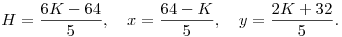 
H=\frac{6K-64}{5}, \quad
x=\frac{64-K}{5}, \quad
y=\frac{2K+32}{5}.
