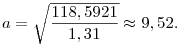 a=\sqrt{\frac{118,5921}{1,31}}\approx9,52.