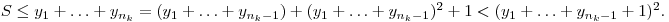 
S \le y_1+\ldots+y_{n_k} =
(y_1+\ldots+y_{n_k-1}) + (y_1+\ldots+y_{n_k-1})^2+1 <
(y_1+\ldots+y_{n_k-1}+1)^2.
