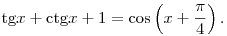 
\tan x + \cot x + 1 = \cos \left(x +\frac{\pi}{4}\right).
