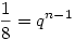 {1\over8}=q^{n-1}