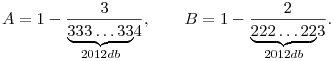A=1-\frac{3}{\underbrace{333\ldots 33}_{2012\text{ db}}\!4}
,\qquad B=1-\frac{2}{\underbrace{222\ldots 22}_{2012\text{
db}}\!3}.