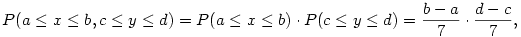 P(a\le x\le b, c\le y\le d)=P(a\le x\le b)\cdot P( c\le y\le d)=
\frac{b-a}{7}\cdot\frac{d-c}{7},