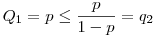 Q_1=p\le \frac{p}{1-p}=q_2