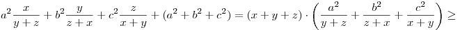
  a^2\frac{x}{y+z} + b^2\frac{y}{z+x} + c^2\frac{z}{x+y} +
  (a^2+b^2+c^2) = (x+y+z)\cdot \left(\frac{a^2}{y+z} +\frac{b^2}{z+x}
    +\frac{c^2}{x+y}\right) \ge
