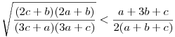 \sqrt{\frac{(2c+b)(2a+b)}{(3c+a)(3a+c)}}<\frac{a+3b+c}{2(a+b+c)}
