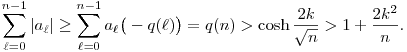 
  \sum_{\ell=0}^{n-1} |a_\ell|
  \ge \sum_{\ell=0}^{n-1} a_\ell\big(-q(\ell)\big)
  = q(n) > \cosh \frac{2k}{\sqrt{n}} > 1+\frac{2k^2}{n}.
  