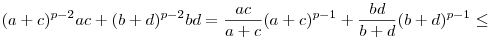 
(a+c)^{p-2}ac + (b+d)^{p-2}bd
=\frac{ac}{a+c}(a+c)^{p-1}+\frac{bd}{b+d}(b+d)^{p-1} \le
