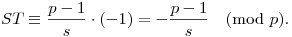 
ST \equiv \frac{p-1}{s}\cdot(-1) = -\frac{p-1}s \pmod{p}.
