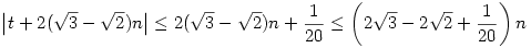  \big|t+2(\sqrt3-\sqrt2)n\big| \le 2(\sqrt3-\sqrt2)n+\frac1{20} \le 
\left(2\sqrt3-2\sqrt2+\frac1{20}\right)n 