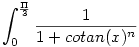 \int _{0}^{\frac {\Pi}{3}} {\frac {1}{1+cotan(x)^n}}