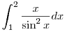 \int_1^2\frac{x}{\sin^2 x}dx