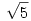 \sqrt{5}