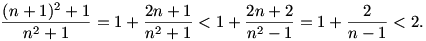 \frac{(n+1)^2+1}{n^2+1} = 1 + \frac{2n+1}{n^2+1} < 1+\frac{2n+2}{n^2-1} = 1 + \frac{2}{n-1} < 2.